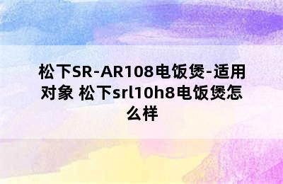 松下SR-AR108电饭煲-适用对象 松下srl10h8电饭煲怎么样